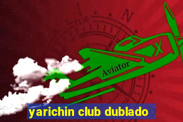 yarichin club dublado